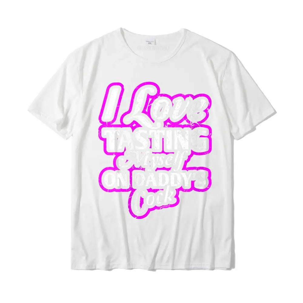 I Love Tasting Myself On Daddy Unisex T-Shirt White