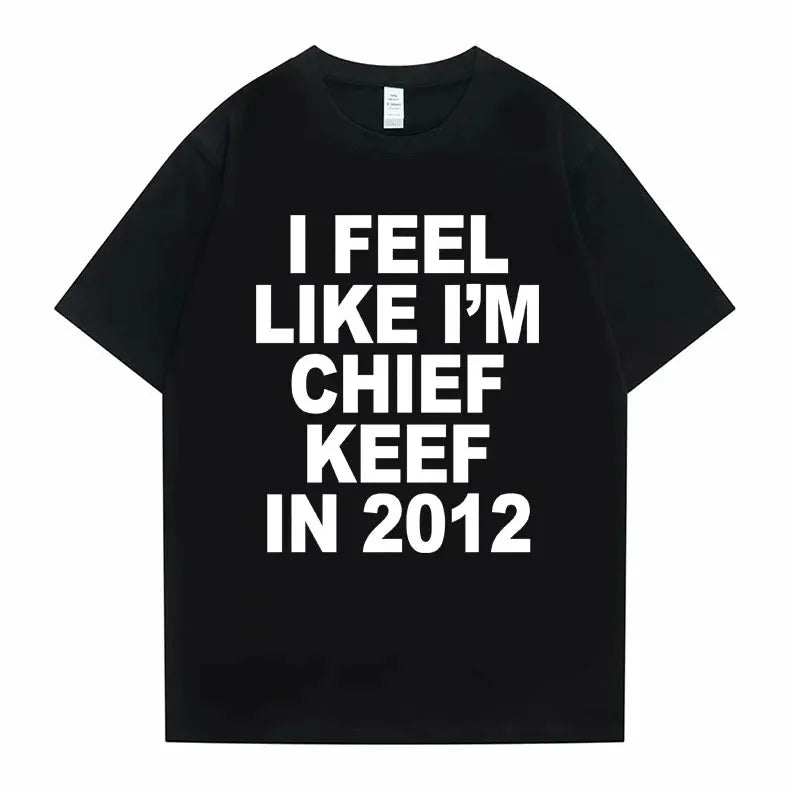 I Feel Like I'm Chief Keef in 2012 Tshirt Men Women