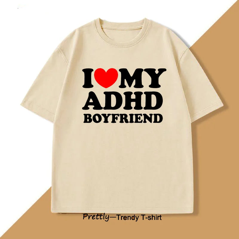 I Love My ADHD Boyfriend Tshirt Women Men Couple T Shirt Streetwear Men's Cotton Personalized T-shirt Streetwear Tee Shirts