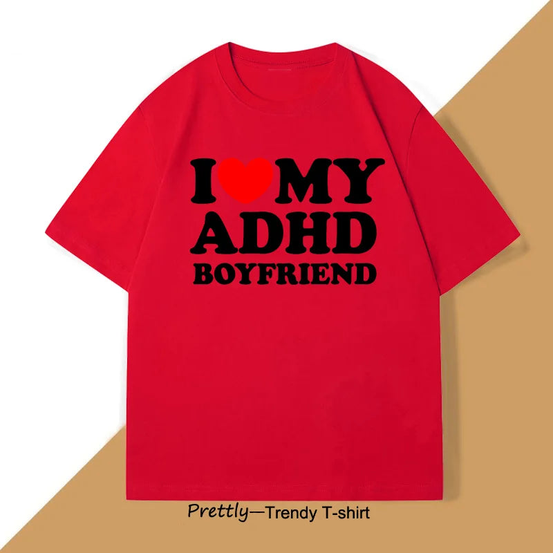 I Love My ADHD Boyfriend Tshirt Women Men Couple T Shirt Streetwear Men's Cotton Personalized T-shirt Streetwear Tee Shirts