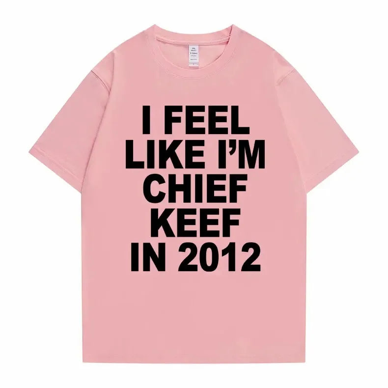 I Feel Like I'm Chief Keef in 2012 Tshirt Men Women