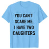 Summer Men Tshirt Tops You Cant Scare Me, I Have Two Daughters Print Tee Shirt Tops Funny Dad Fashion Street Sweatshirt Tops