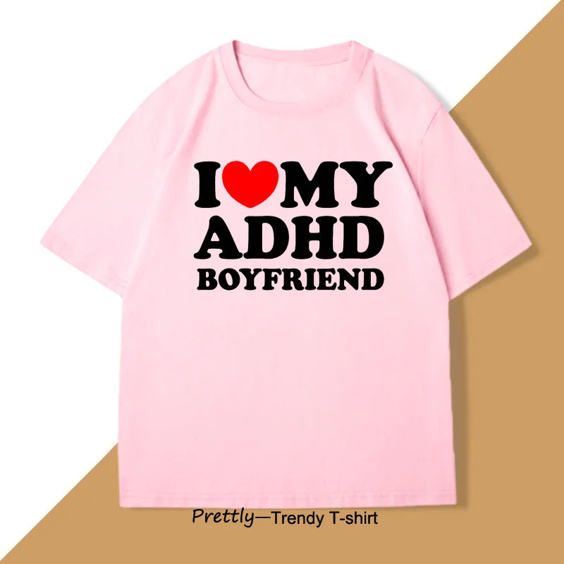 I Love My ADHD Boyfriend Tshirt Women Men Couple T Shirt Streetwear Men's Cotton Personalized T-shirt Streetwear Tee Shirts
