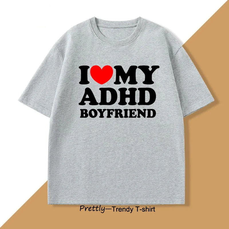 I Love My ADHD Boyfriend Tshirt Women Men Couple T Shirt Streetwear Men's Cotton Personalized T-shirt Streetwear Tee Shirts