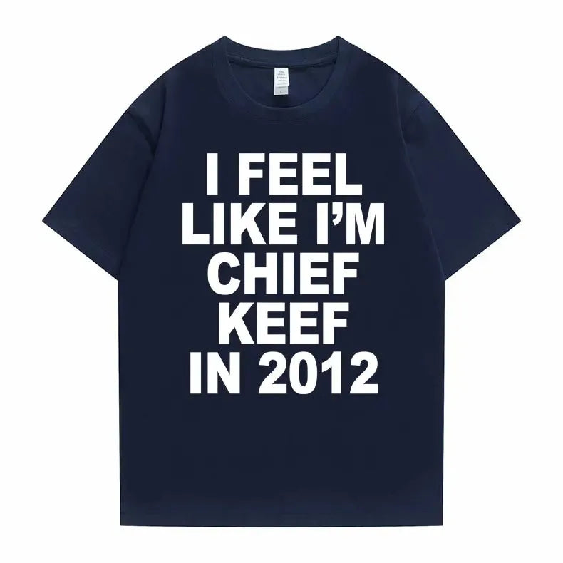 I Feel Like I'm Chief Keef in 2012 Tshirt Men Women