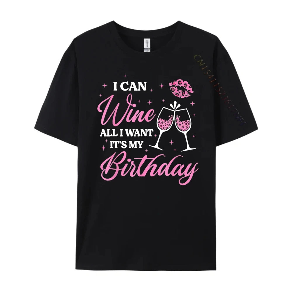 I Can Wine All I Want It's My Birthday Funny Drinking Party Black T Shirt Camiseta Oversized Father's Day