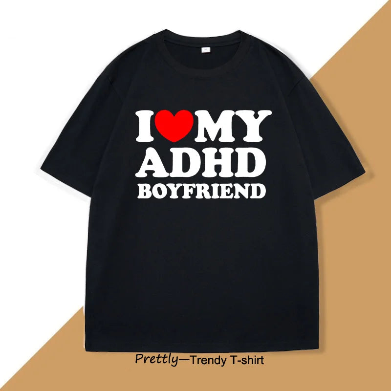 I Love My ADHD Boyfriend Tshirt Women Men Couple T Shirt Streetwear Men's Cotton Personalized T-shirt Streetwear Tee Shirts