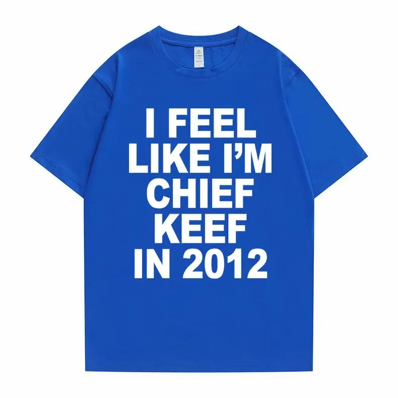 I Feel Like I'm Chief Keef in 2012 Tshirt Men Women