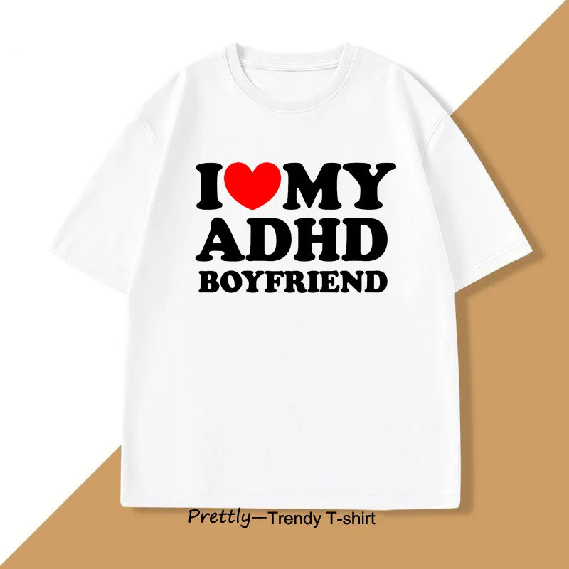 I Love My ADHD Boyfriend Tshirt Women Men Couple T Shirt Streetwear Men's Cotton Personalized T-shirt Streetwear Tee Shirts