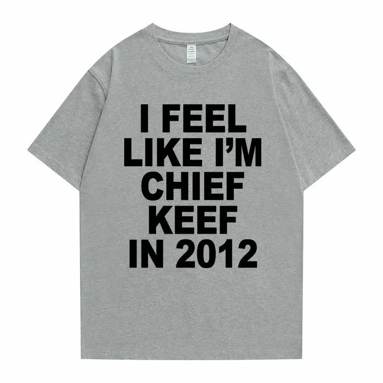 I Feel Like I'm Chief Keef in 2012 Tshirt Men Women