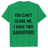 Summer Men Tshirt Tops You Cant Scare Me, I Have Two Daughters Print Tee Shirt Tops Funny Dad Fashion Street Sweatshirt Tops