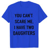 Summer Men Tshirt Tops You Cant Scare Me, I Have Two Daughters Print Tee Shirt Tops Funny Dad Fashion Street Sweatshirt Tops