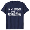 Men's Funny Shirt in My Defense I Was Left Unsupervised Humor Birthday Mans Tee Short Sleeve O-neck Men's Tee Tshirt Clothing