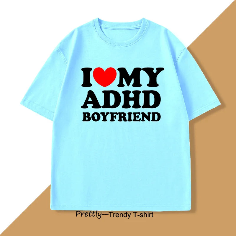 I Love My ADHD Boyfriend Tshirt Women Men Couple T Shirt Streetwear Men's Cotton Personalized T-shirt Streetwear Tee Shirts