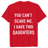 Summer Men Tshirt Tops You Cant Scare Me, I Have Two Daughters Print Tee Shirt Tops Funny Dad Fashion Street Sweatshirt Tops